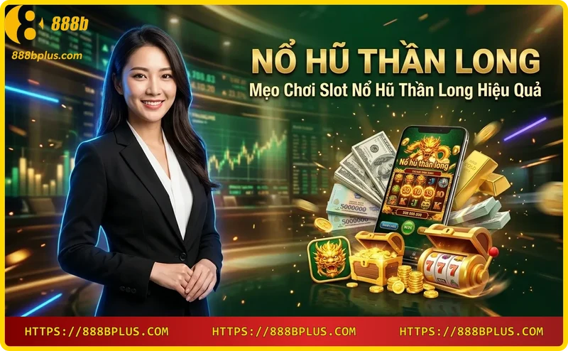 Chiến lược quản lý vốn và mẹo chơi Nổ Hũ Thần Long hiệu quả